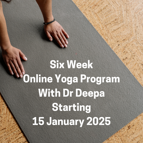 Six Week Online Yoga Program with Dr Deepa - Starts 15 January 2025